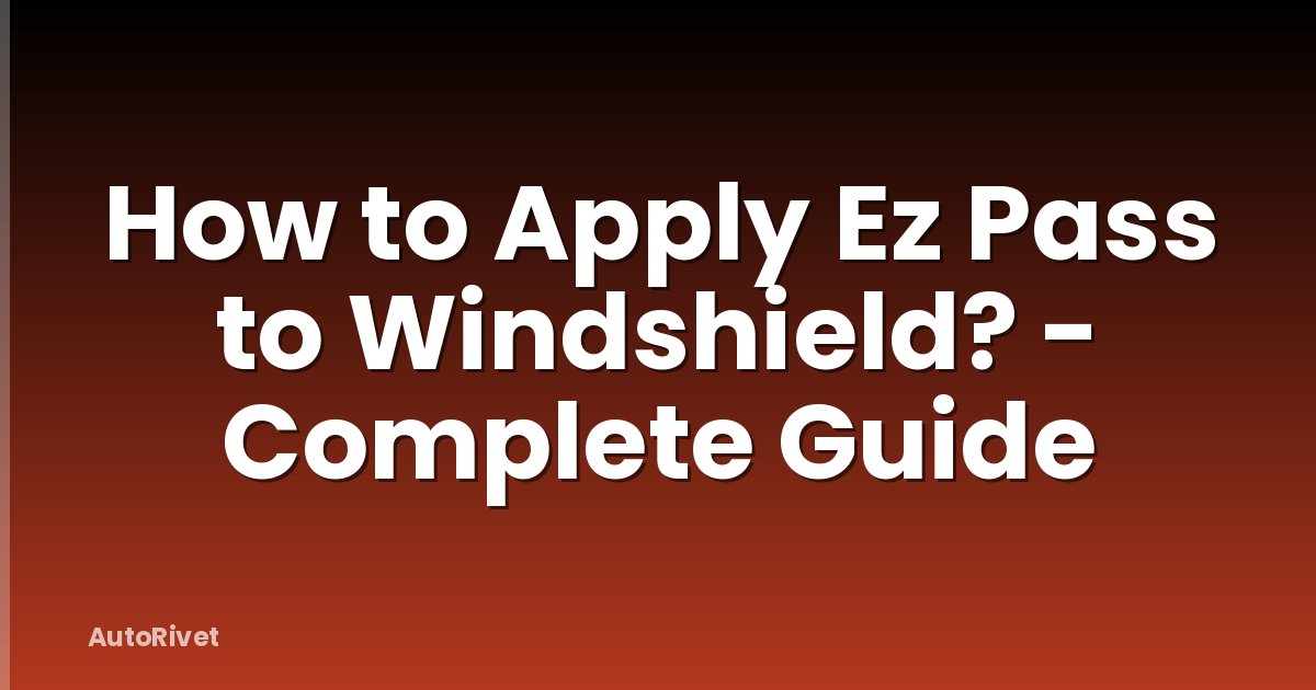 How to Apply Ez Pass to Windshield? - Complete Guide