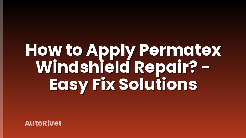 How to Apply Permatex Windshield Repair? - Easy Fix Solutions
