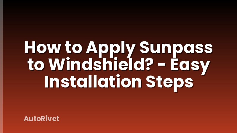 How to Apply Sunpass to Windshield? - Easy Installation Steps