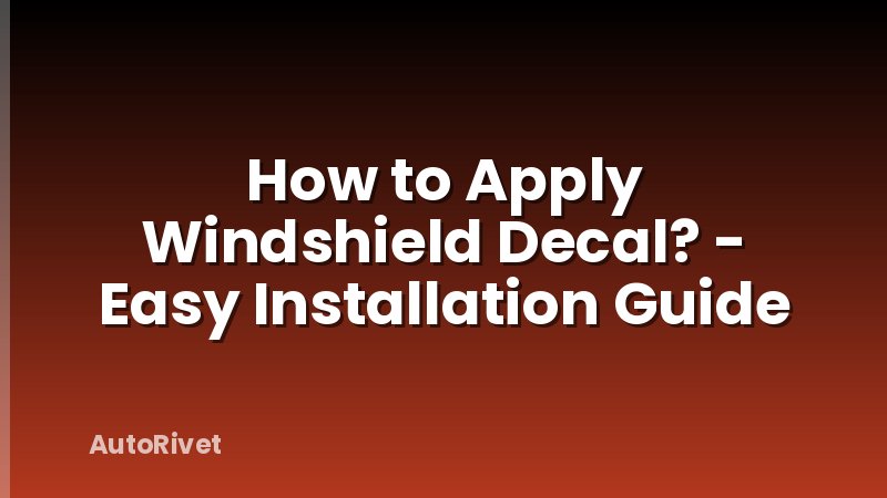 How to Apply Windshield Decal? - Easy Installation Guide