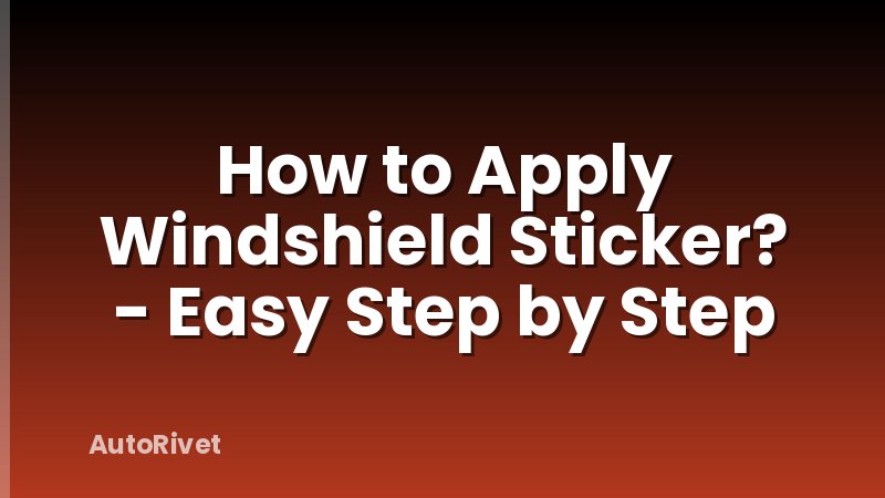 How to Apply Windshield Sticker? - Easy Step by Step