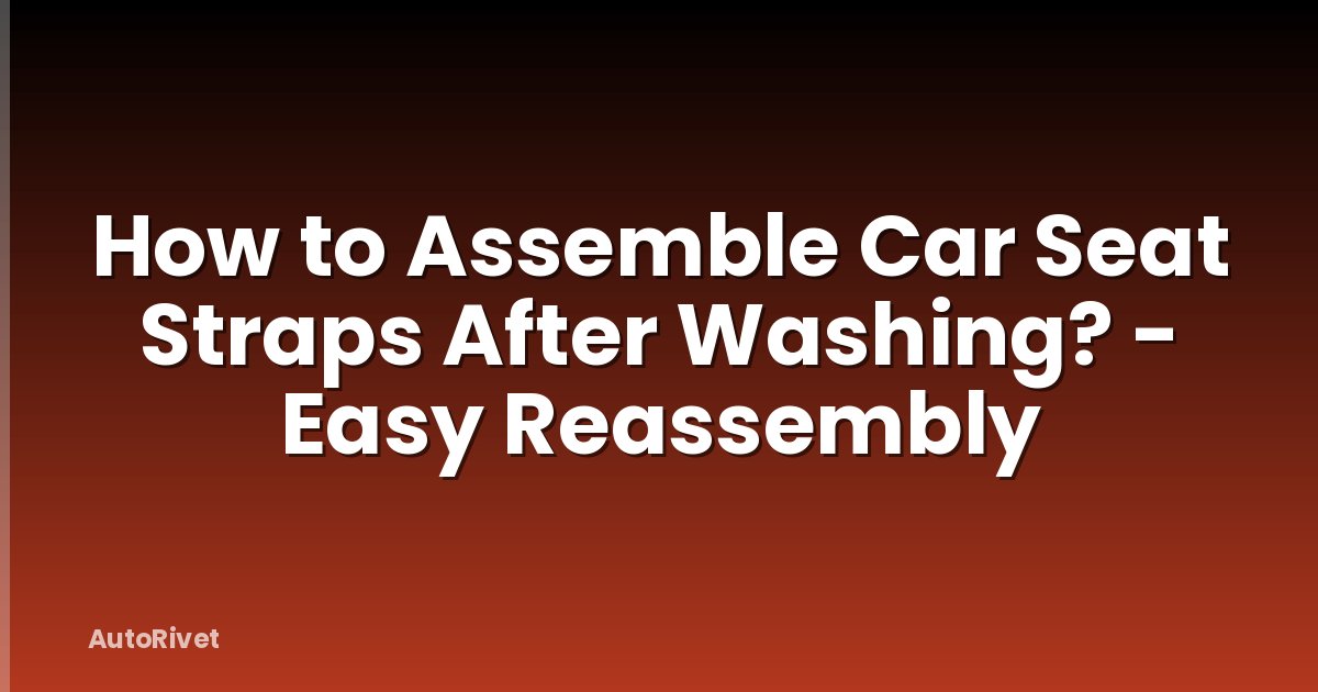 How to Assemble Car Seat Straps After Washing? - Easy Reassembly