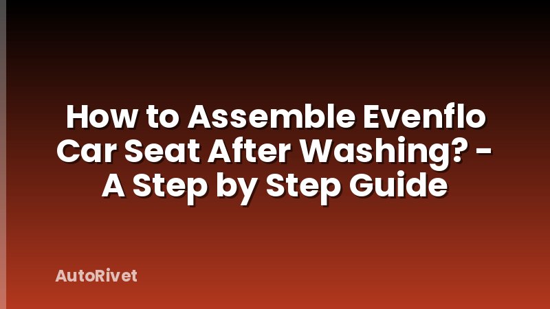 How to Assemble Evenflo Car Seat After Washing? - A Step by Step Guide