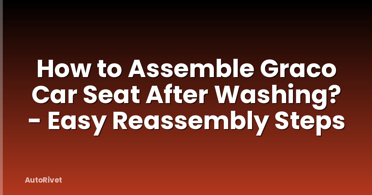 How to Assemble Graco Car Seat After Washing? - Easy Reassembly Steps