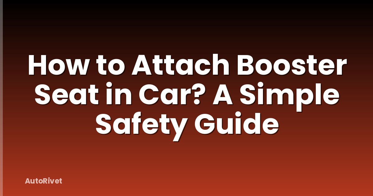 How to Attach Booster Seat in Car? A Simple Safety Guide