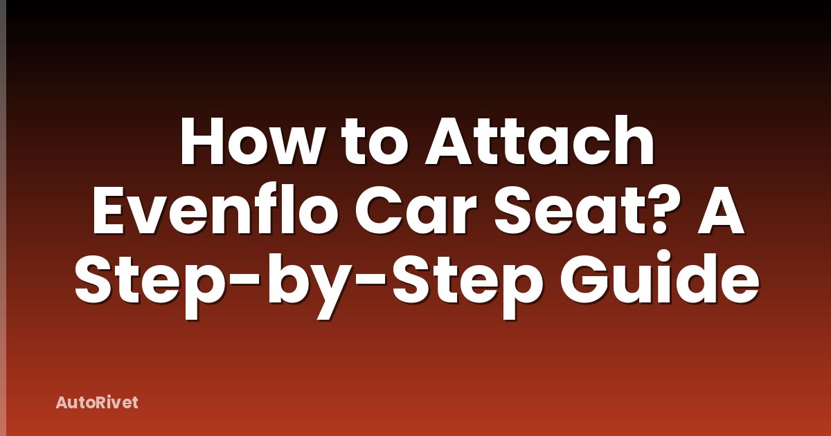 How to Attach Evenflo Car Seat? A Step-by-Step Guide