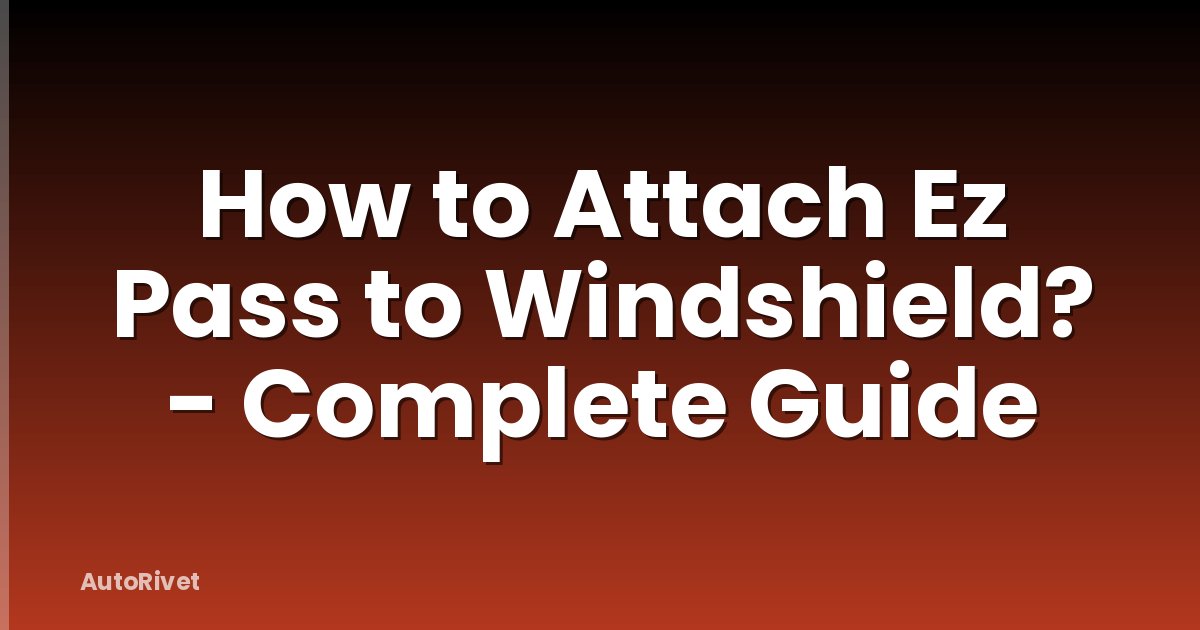 How to Attach Ez Pass to Windshield? - Complete Guide
