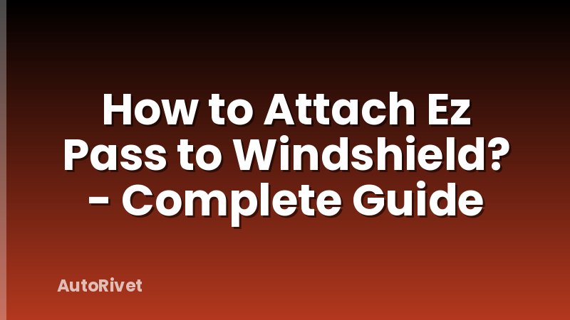 How to Attach Ez Pass to Windshield? - Complete Guide