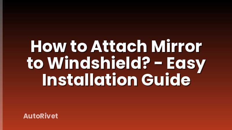 How to Attach Mirror to Windshield? - Easy Installation Guide