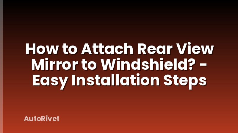 How to Attach Rear View Mirror to Windshield? - Easy Installation Steps