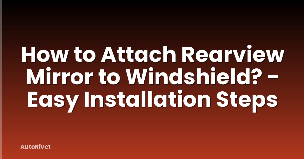 How to Attach Rearview Mirror to Windshield? - Easy Installation Steps