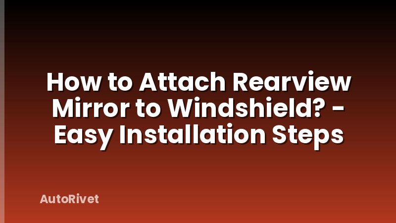 How to Attach Rearview Mirror to Windshield? - Easy Installation Steps