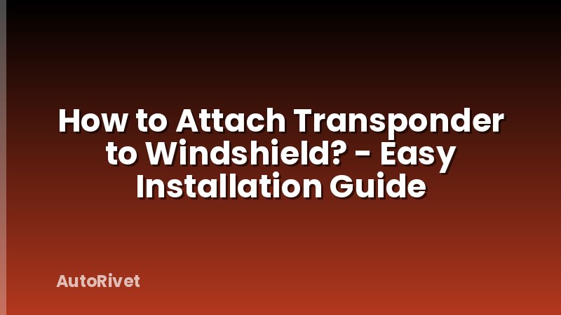 How to Attach Transponder to Windshield? - Easy Installation Guide