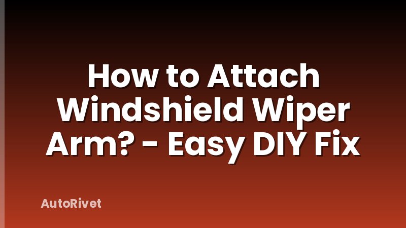 How to Attach Windshield Wiper Arm? - Easy DIY Fix