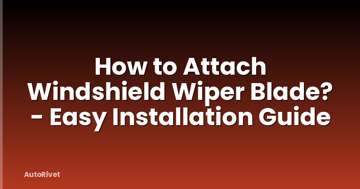 How to Attach Windshield Wiper Blade? - Easy Installation Guide