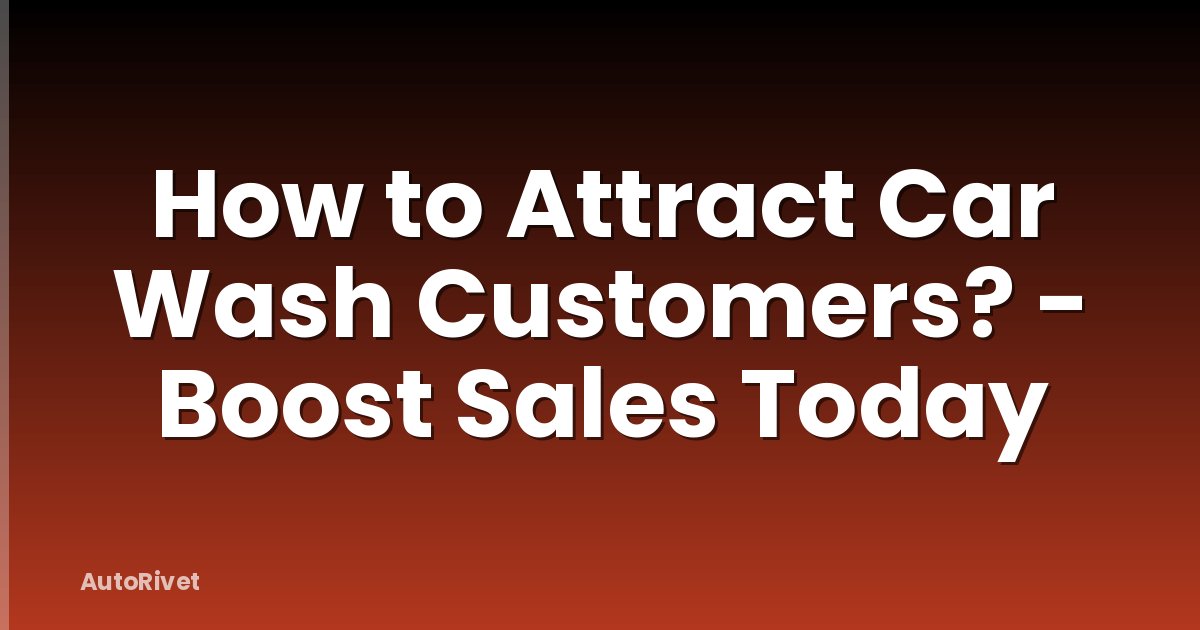 How to Attract Car Wash Customers? - Boost Sales Today