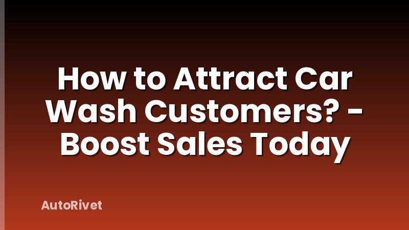 How to Attract Car Wash Customers? - Boost Sales Today