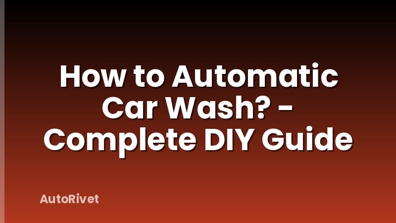 How to Automatic Car Wash? - Complete DIY Guide