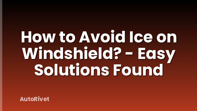 How to Avoid Ice on Windshield? - Easy Solutions Found
