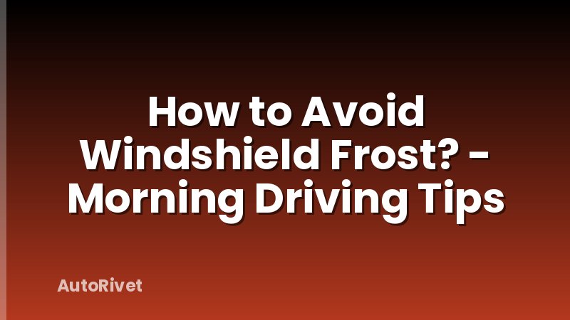 How to Avoid Windshield Frost? - Morning Driving Tips