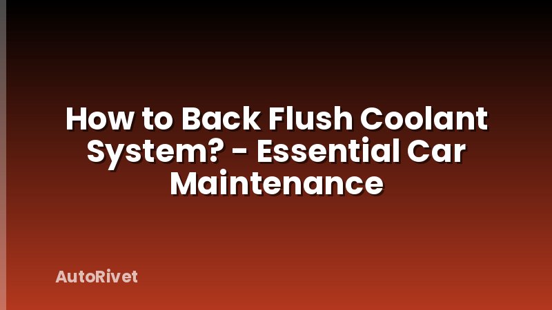 How to Back Flush Coolant System? - Essential Car Maintenance