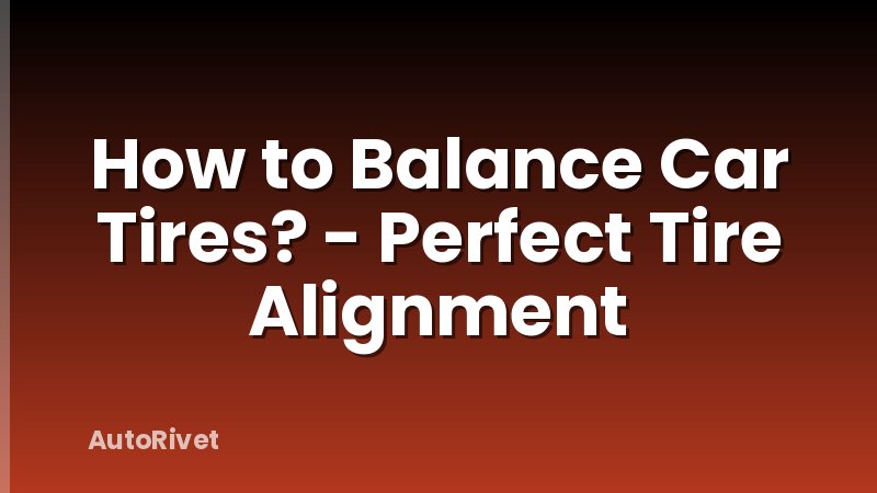 How to Balance Car Tires? - Perfect Tire Alignment
