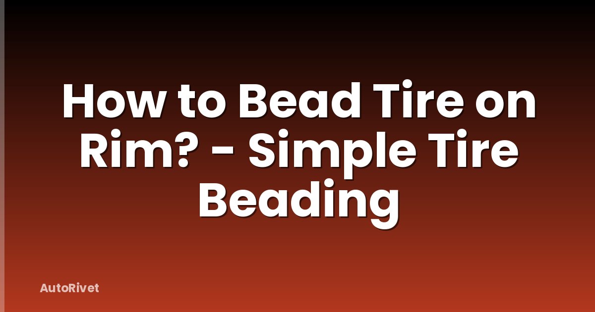How to Bead Tire on Rim? - Simple Tire Beading
