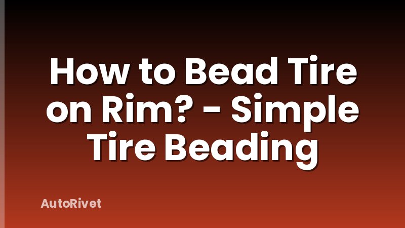 How to Bead Tire on Rim? - Simple Tire Beading
