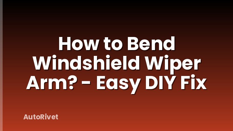 How to Bend Windshield Wiper Arm? - Easy DIY Fix