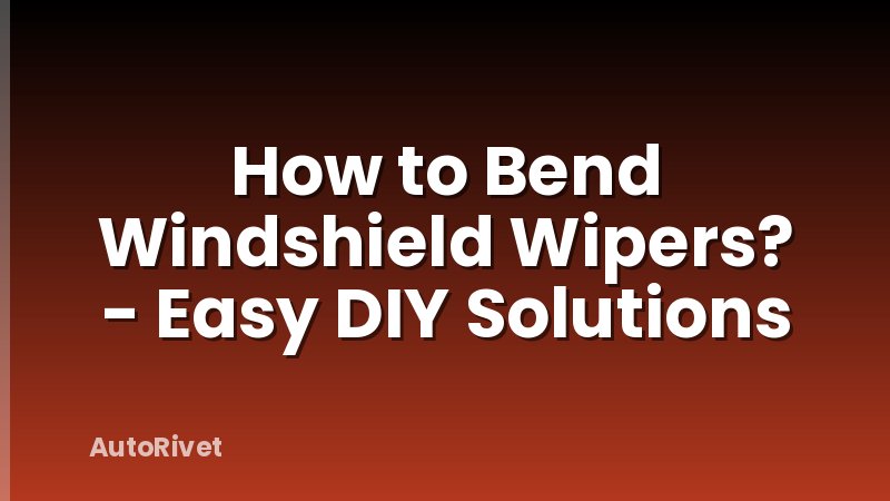 How to Bend Windshield Wipers? - Easy DIY Solutions