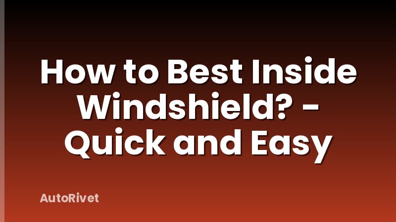 How to Best Inside Windshield? - Quick and Easy