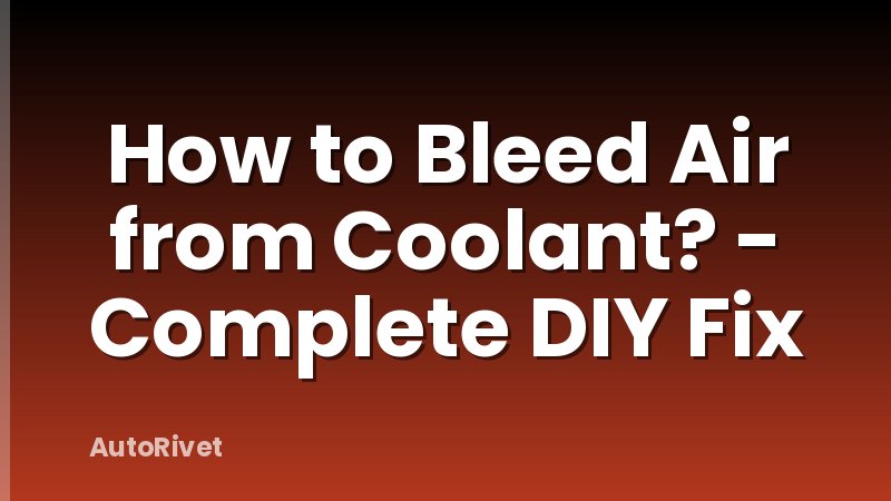 How to Bleed Air from Coolant? - Complete DIY Fix
