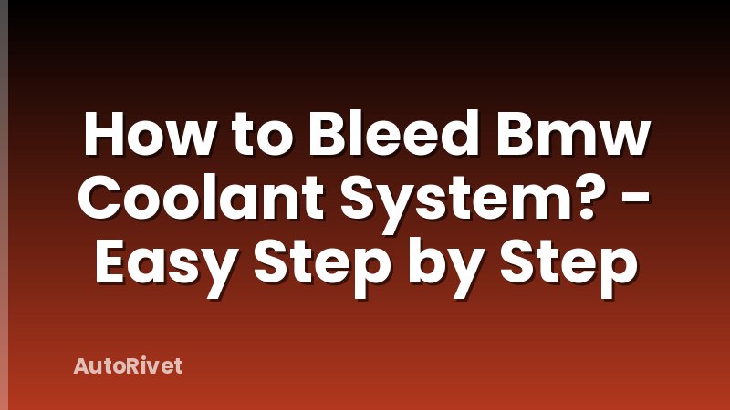 How to Bleed Bmw Coolant System? - Easy Step by Step