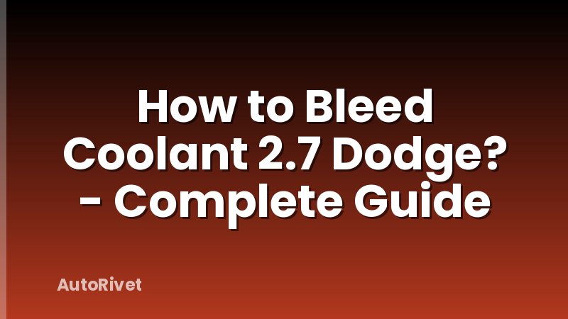 How to Bleed Coolant 2.7 Dodge? - Complete Guide
