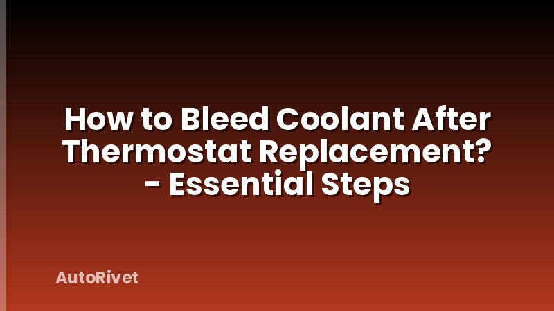 How to Bleed Coolant After Thermostat Replacement? - Essential Steps
