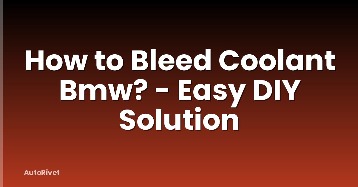 How to Bleed Coolant Bmw? - Easy DIY Solution