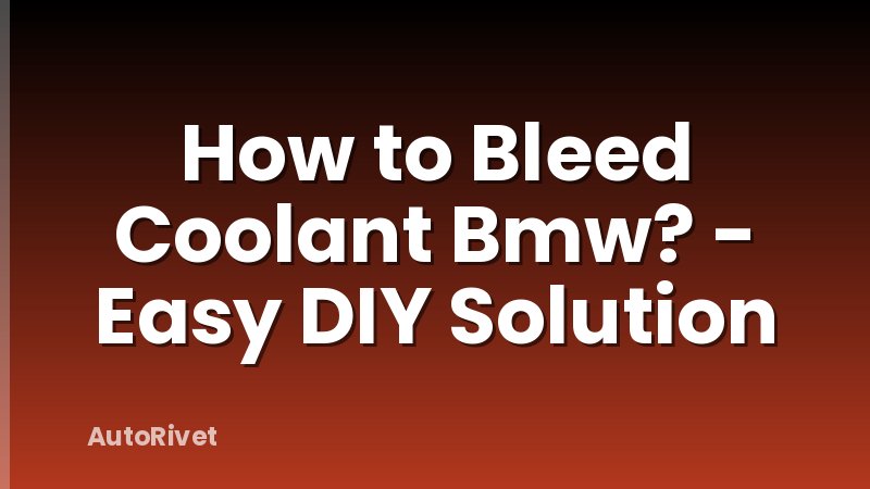 How to Bleed Coolant Bmw? - Easy DIY Solution