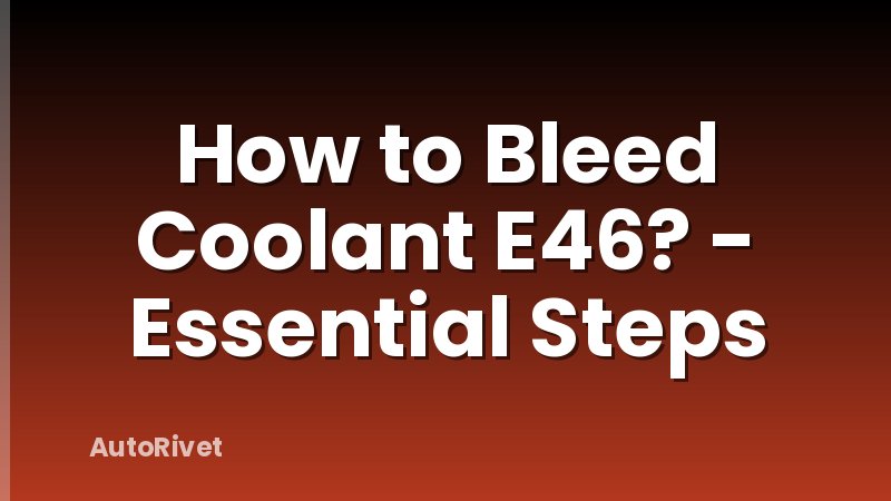 How to Bleed Coolant E46? - Essential Steps