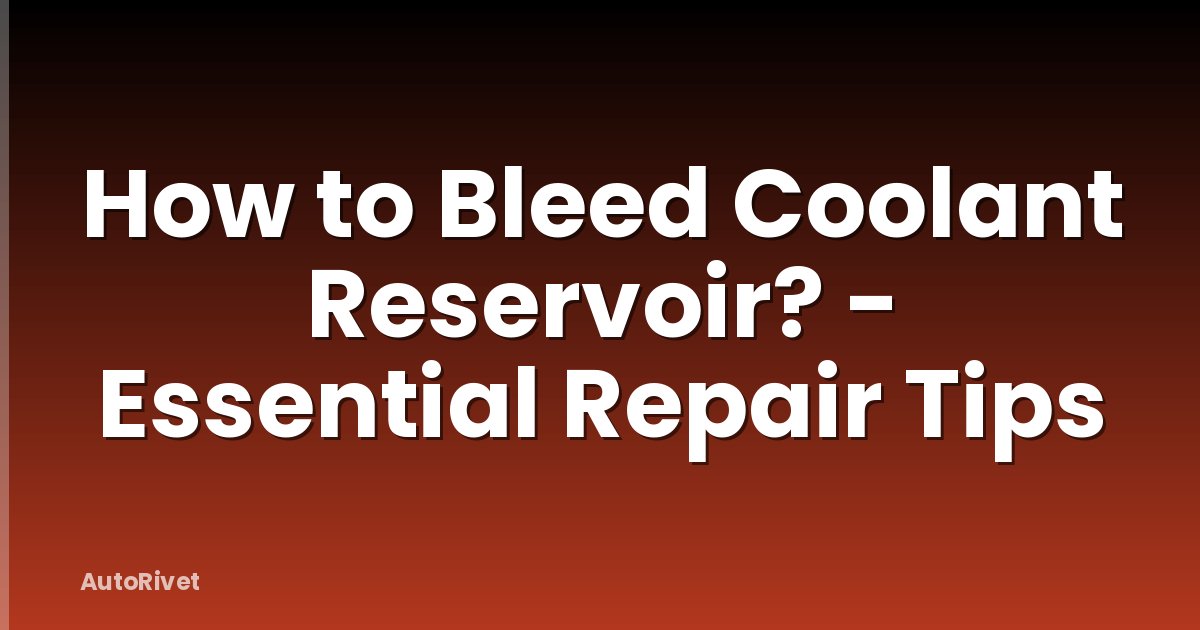 How to Bleed Coolant Reservoir? - Essential Repair Tips