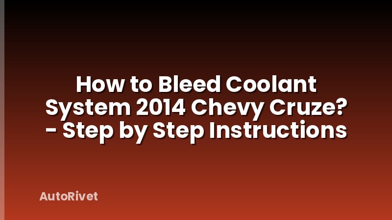 How to Bleed Coolant System 2014 Chevy Cruze? - Step by Step Instructions