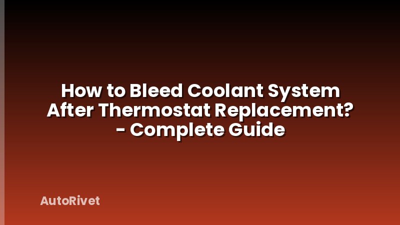 How to Bleed Coolant System After Thermostat Replacement? - Complete Guide
