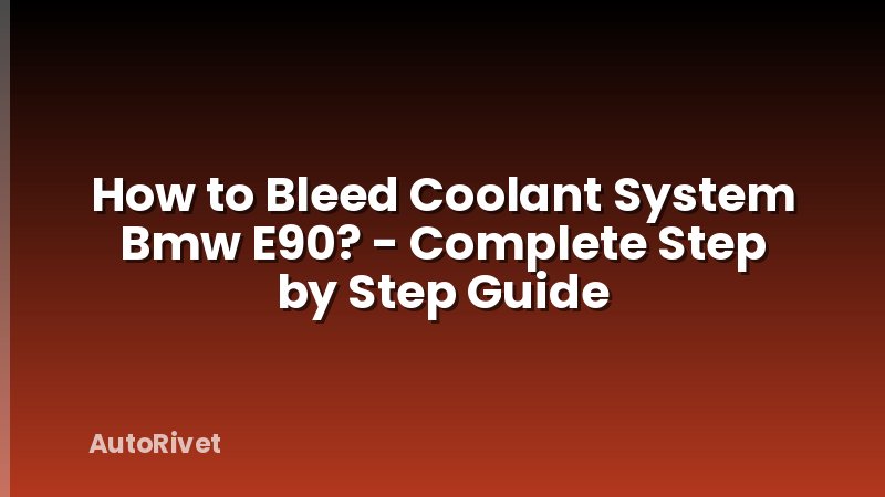 How to Bleed Coolant System Bmw E90? - Complete Step by Step Guide