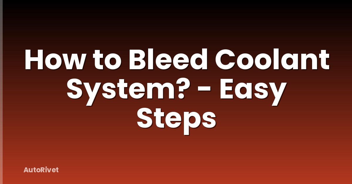 How to Bleed Coolant System? - Easy Steps