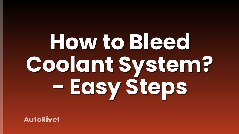 How to Bleed Coolant System? - Easy Steps