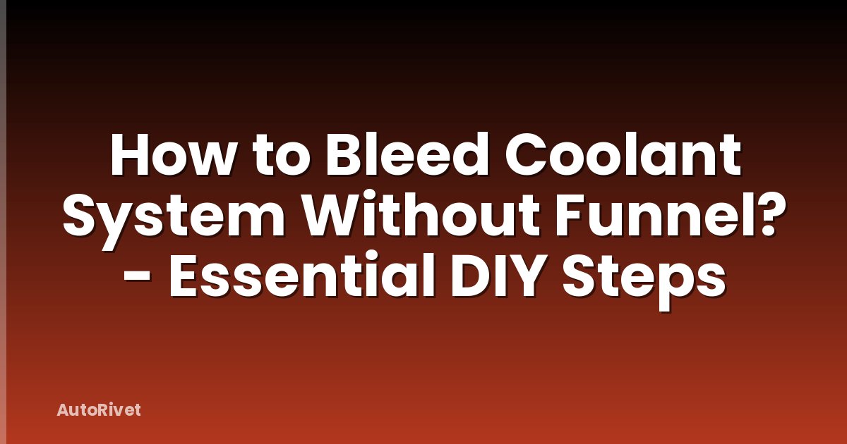 How to Bleed Coolant System Without Funnel? - Essential DIY Steps