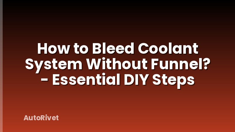 How to Bleed Coolant System Without Funnel? - Essential DIY Steps