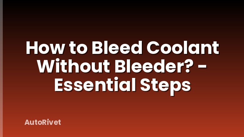 How to Bleed Coolant Without Bleeder? - Essential Steps