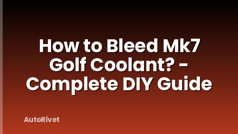 How to Bleed Mk7 Golf Coolant? - Complete DIY Guide