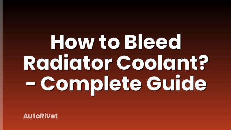 How to Bleed Radiator Coolant? - Complete Guide