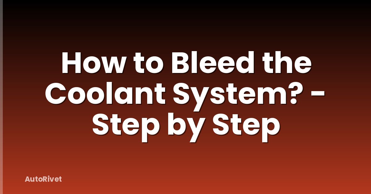 How to Bleed the Coolant System? - Step by Step